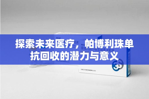 泰安探索未来医疗，帕博利珠单抗回收的潜力与意义