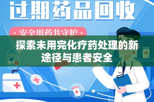 泰安探索未用完化疗药处理的新途径与患者安全