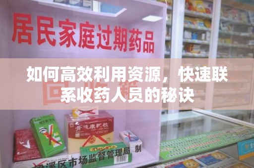泰安如何高效利用资源，快速联系收药人员的秘诀