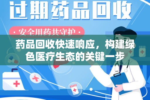 泰安药品回收快速响应，构建绿色医疗生态的关键一步