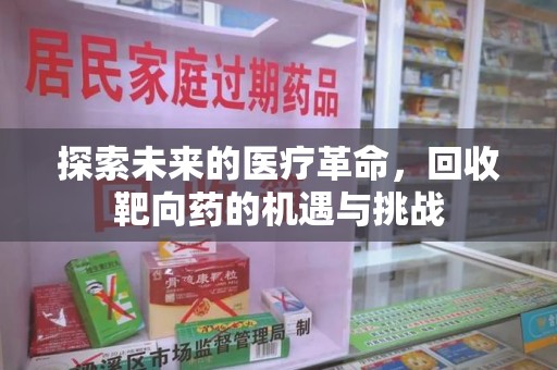 泰安探索未来的医疗革命，回收靶向药的机遇与挑战