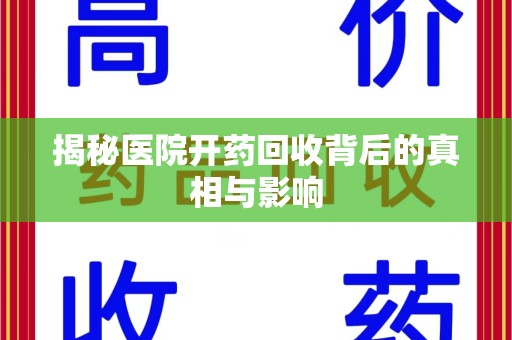 泰安揭秘医院开药回收背后的真相与影响