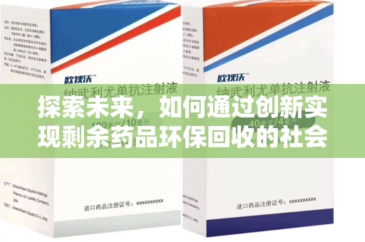 泰安探索未来，如何通过创新实现剩余药品环保回收的社会责任