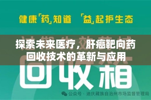 泰安探索未来医疗，肝癌靶向药回收技术的革新与应用