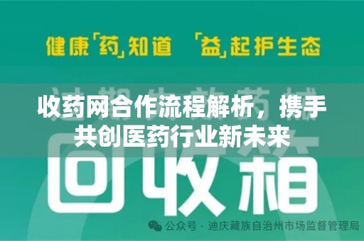泰安收药网合作流程解析，携手共创医药行业新未来