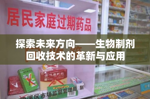 泰安探索未来方向——生物制剂回收技术的革新与应用