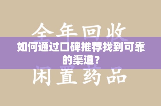 泰安如何通过口碑推荐找到可靠的渠道？