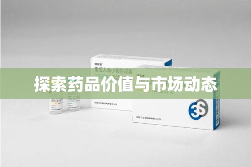 泰安探索药品价值与市场动态