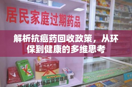 泰安解析抗癌药回收政策，从环保到健康的多维思考