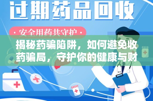 泰安揭秘药骗陷阱，如何避免收药骗局，守护你的健康与财富
